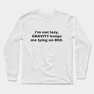 I'm not lazy, gravity keeps me lying on bed Long Sleeve T-Shirt